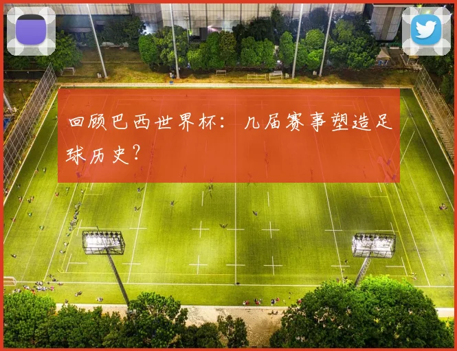 回顾巴西世界杯：几届赛事塑造足球历史？