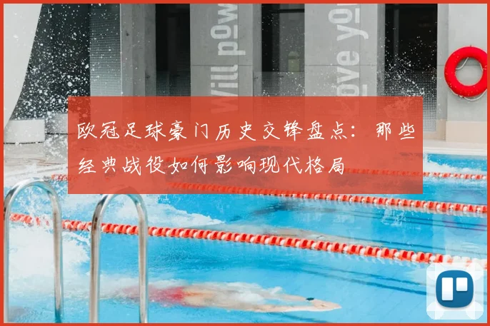 欧冠足球豪门历史交锋盘点：那些经典战役如何影响现代格局