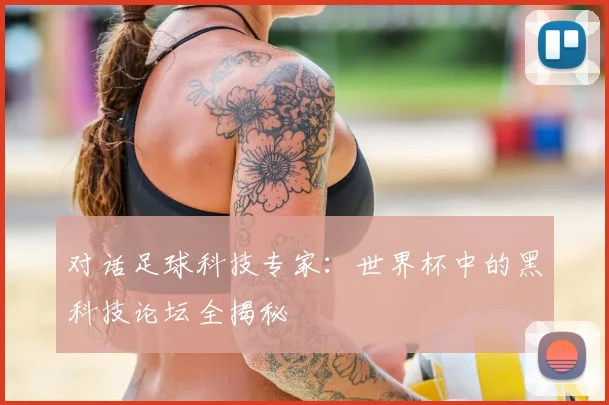对话足球科技专家：世界杯中的黑科技论坛全揭秘