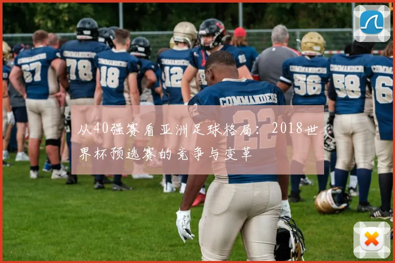 从40强赛看亚洲足球格局：2018世界杯预选赛的竞争与变革