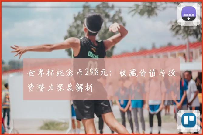 世界杯纪念币298元：收藏价值与投资潜力深度解析