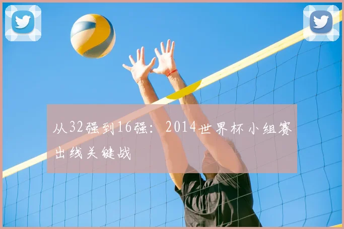 从32强到16强：2014世界杯小组赛出线关键战